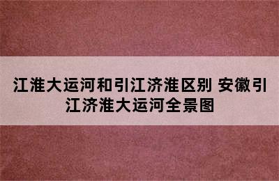 江淮大运河和引江济淮区别 安徽引江济淮大运河全景图